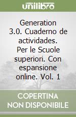 Generation 3.0. Cuaderno de actividades. Per le Scuole superiori. Con espansione online. Vol. 1 libro