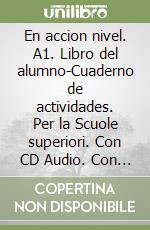 En accion nivel. A1. Libro del alumno-Cuaderno de actividades. Per la Scuole superiori. Con CD Audio. Con espansione online. Vol. 1 libro