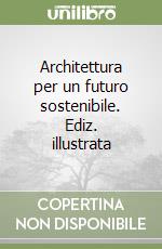 Architettura per un futuro sostenibile. Ediz. illustrata libro