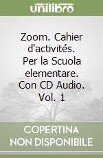 Zoom. Cahier d'activités. Per la Scuola elementare. Con CD Audio. Vol. 1 libro