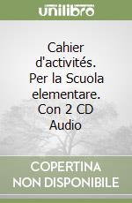 Cahier d'activités. Per la Scuola elementare. Con 2 CD Audio libro