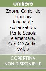 Zoom. Cahier de français langue de scolarisation. Per la Scuola elementare. Con CD Audio. Vol. 2 libro