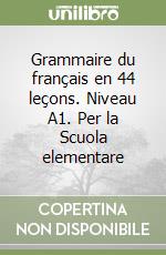Grammaire du français en 44 leçons. Niveau A1. Per la Scuola elementare libro