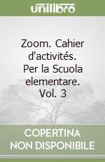 Zoom. Cahier d'activités. Per la Scuola elementare. Vol. 3 libro