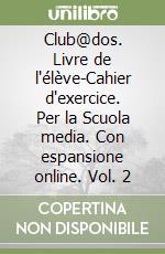 Club@dos. Livre de l'élève-Cahier d'exercice. Per la Scuola media. Con espansione online. Vol. 2 libro