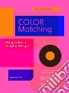 Color matching. Using colour in graphic design. Ediz. illustrata libro