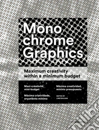 Monochrome graphics. Maximum creativity within a minimum budget. Ediz. illustrata libro
