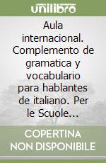 Aula internacional. Complemento de gramatica y vocabulario para hablantes de italiano. Per le Scuole superiori. Con espansione online. Vol. 1 libro