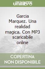 Garcia Marquez. Una realidad magica. Con MP3 scaricabile online libro