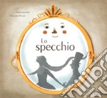 Lo specchio. Ediz. illustrata