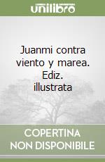 Juanmi contra viento y marea. Ediz. illustrata libro