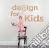 Design for kids. Ediz. illustrata libro