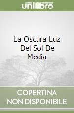 La Oscura Luz Del Sol De Media libro