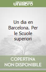 Un dia en Barcelona. Per le Scuole superiori libro