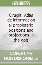 Cirugía. Atlas de información al propietario positions and projections in the dog libro