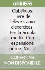 Club@dos. Livre de l'élève-Cahier d'exercices. Per la Scuola media. Con espansione online. Vol. 2 libro
