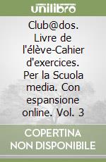 Club@dos. Livre de l'élève-Cahier d'exercices. Per la Scuola media. Con espansione online. Vol. 3 libro