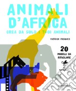 Animali d'Africa. Crea da solo i tuoi animali di carta. Ediz. illustrata