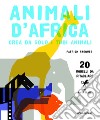 Animali d'Africa. Crea da solo i tuoi animali di carta. Ediz. illustrata libro