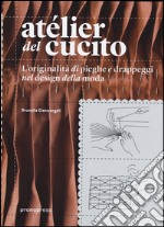 Atélier del cucito. L'originalità di pieghe e drappeggi nel design della moda. Ediz. italiana e spagnola