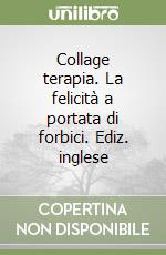 Collage terapia. La felicità a portata di forbici. Ediz. inglese libro