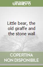 Little bear, the old giraffe and the stone wall