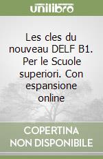 Les cles du nouveau DELF B1. Per le Scuole superiori. Con espansione online libro