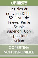 Les cles du nouveau DELF. B2. Livre de l'élève. Per le Scuole superiori. Con espansione online libro