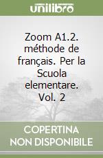 Zoom A1.2. méthode de français. Per la Scuola elementare. Vol. 2 libro