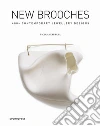 New brooches. 400+ contemporary jewellery designs libro di Estrada Nicolas