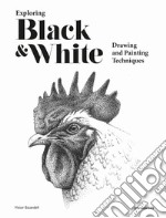 Exploring black & white. Drawing and painting techniques libro