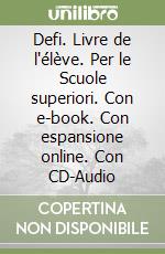 Defi. Livre de l'élève. Per le Scuole superiori. Con e-book. Con espansione online. Con CD-Audio libro