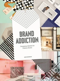 Brand addiction. Designing identity for fashion stores libro
