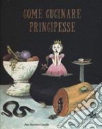 Come cucinare principesse. Ediz. a colori libro