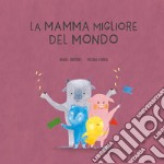 La mamma migliore del mondo. Ediz. a colori