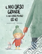 Il mio orso grande, il mio orso piccolo ed io. Ediz. a colori libro