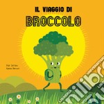 Il viaggio del broccolo. Ediz. a colori