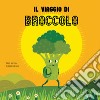 Il viaggio del broccolo. Ediz. a colori libro