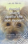 Perché piangi quello che non muore? Gli animali... e il loro cammino verso l'aldilà libro di Del Monte Laila