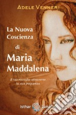 La nuova coscienza di Maria Maddalena. Il tuo risveglio attraverso la sua frequenza libro