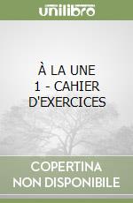 À LA UNE 1 - CAHIER D'EXERCICES libro