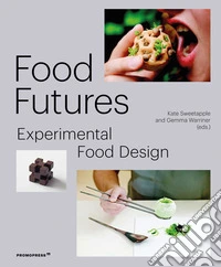 Food futures. Experimental food design. Ediz. a colori libro