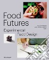 Food futures. Experimental food design. Ediz. a colori libro