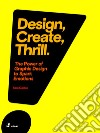 Design, create, thrill. The power of graphic design to spark emotions libro di Caldas Sara