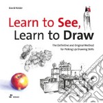 Learn to see, learn to draw. The definitive and original method for picking up drawing skills libro