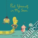 Put yourself in my shoes. Ediz. a colori libro