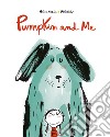 Pumpkin and me. Ediz. a colori libro