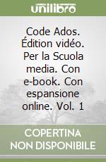 Code Ados. Édition vidéo. Per la Scuola media. Con e-book. Con espansione online. Vol. 1 libro