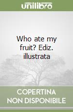 Who ate my fruit? Ediz. illustrata libro