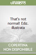 That's not normal! Ediz. illustrata